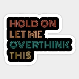 Hold On Let Me Overthink This Sticker